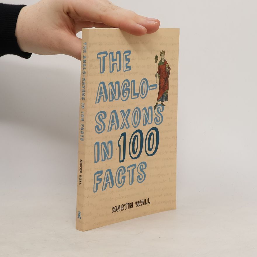 Martin Waller The Anglo-Saxons in 100 Facts