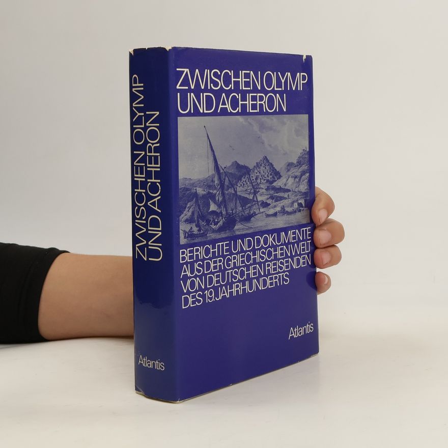 Autorenkollektiv Zwischen Olymp und Acheron: Berichte und Dokumente aus der griechischen Welt von deutschen Reisenden des 19. Jahrhunderts