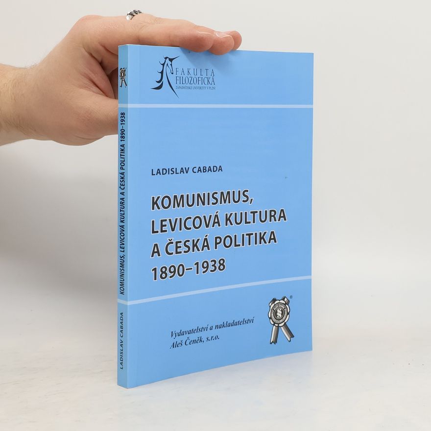 Ladislav Cabada Komunismus, levicová kultura a česká politika 1890-1938