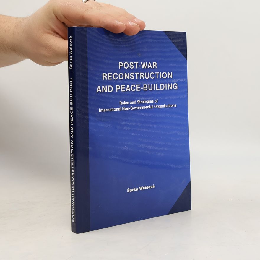 Šárka Waisová Post-war reconstruction and peace-building: Roles and strategies of international non-governmental organisations