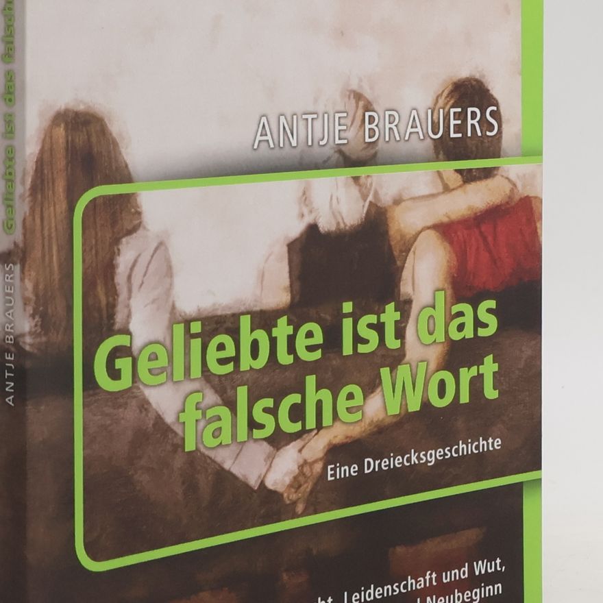Antje Brauers Geliebte ist das falsche Wort. Eine Dreiecksgeschichte