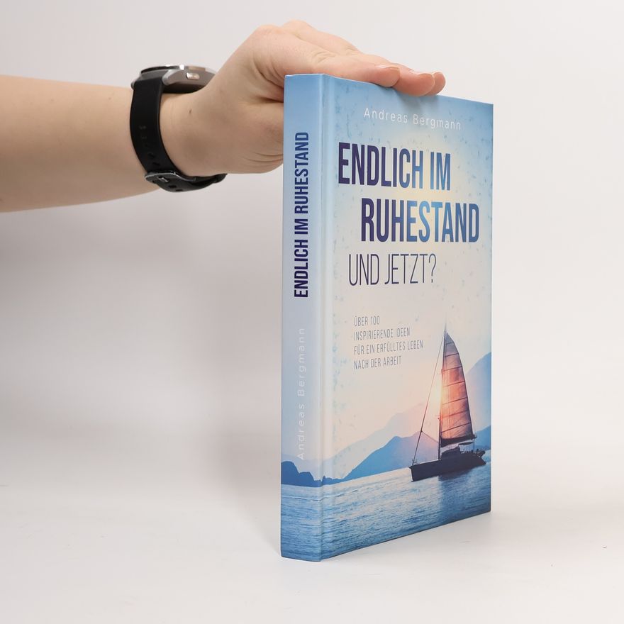Andreas Bergmann Endlich im Ruhestand - Und jetzt? Über 100 inspirierende Ideen für ein erfülltes Leben nach der Arbeit