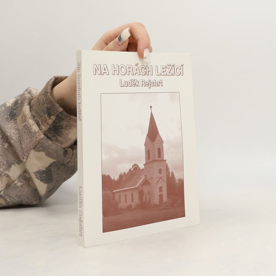 Luděk Rejchrt Na horách ležící. Dějiny evangelického sboru v Křížlicích
