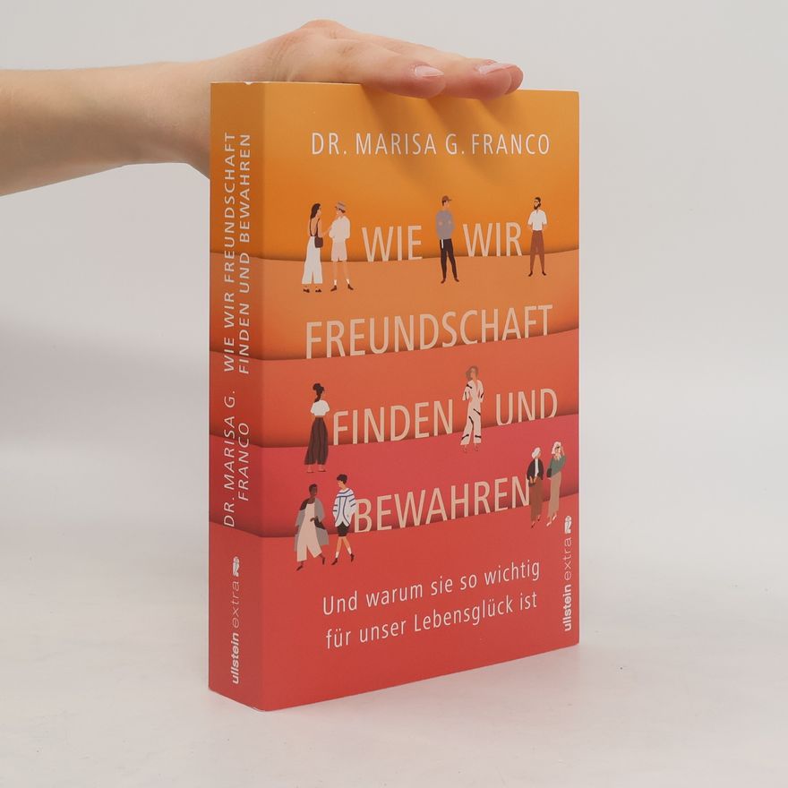 Marisa G. Franco Wie wir Freundschaft finden und bewahren