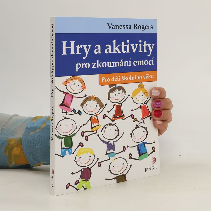 Vanessa Rogers Hry a aktivity pro zkoumání emocí: pro děti školního věku