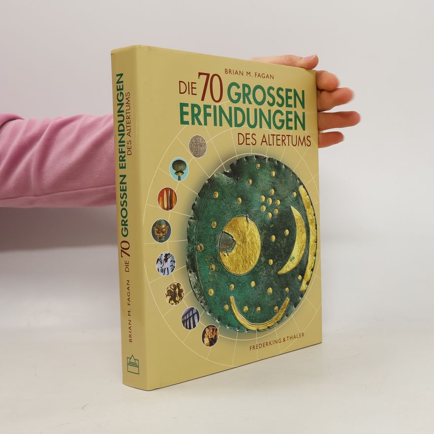 Brian Fagan Die siebzig großen Erfindungen des Altertums