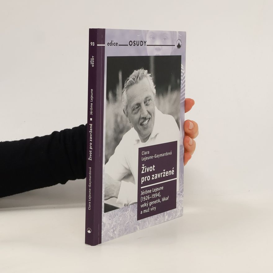 Lejeune Gaymordová Clara Život pro zavržené - Jerome Lejeune (1926-1994), velký genetik, lékař a muž víry