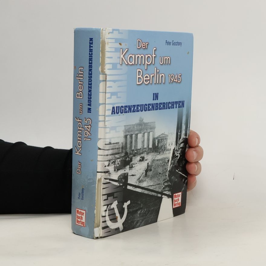 Pe ter Gosztonyi Der Kampf um Berlin 1945 in Augenzeugenberichten