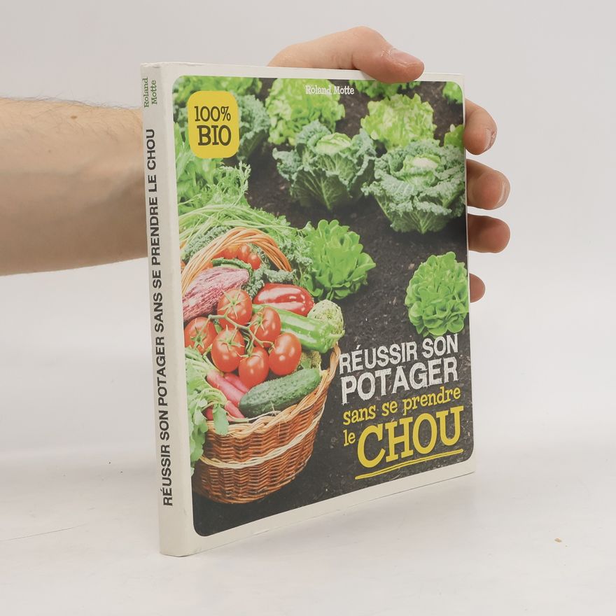 Roland Motte Réussir son potager sans se prendre le chou !