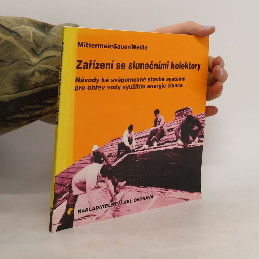 Franz Mittermair Zařízení se slunečními kolektory. Návody ke svépomocné stavbě systémů pro ohřev vody využitím energie slunce