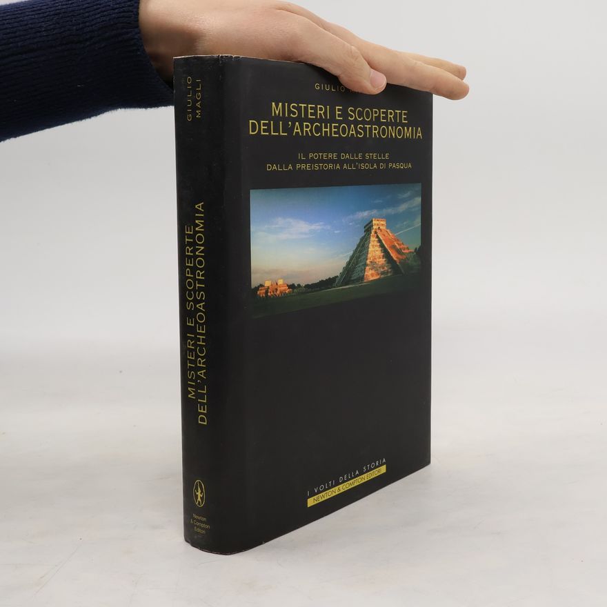 Giulio Magli Misteri e scoperte dell'archeoastronomia. Il potere dalle stelle, dalla preistoria all'isola di Pasqua
