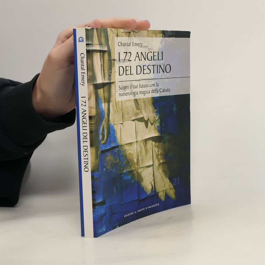 Chantal Emery I 72 angeli del destino. Scopri il tuo futuro con la numerologia magica della Cabala