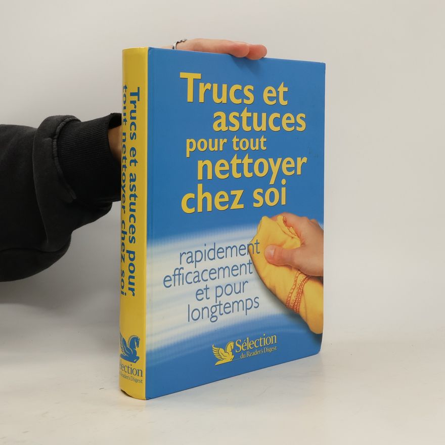Gérard Chenuet Trucs et astuces pour tout nettoyer chez soi rapidement efficacement et pour longtemps