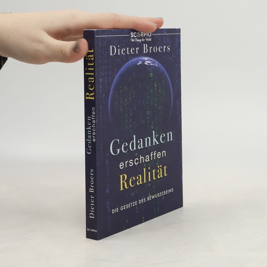 Dieter Broers Gedanken erschaffen Realität. Die Gesetze des Bewusstseins