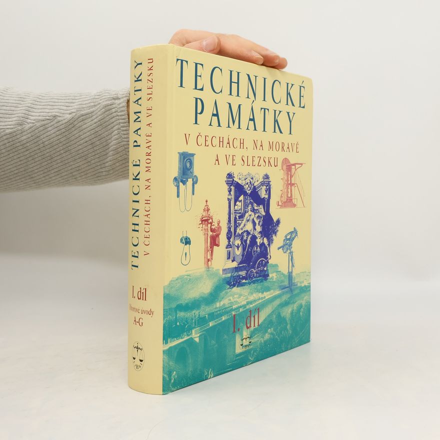 Hana Hlušičková Technické památky v Čechách, na Moravě a ve Slezsku. Díl 1, A-G