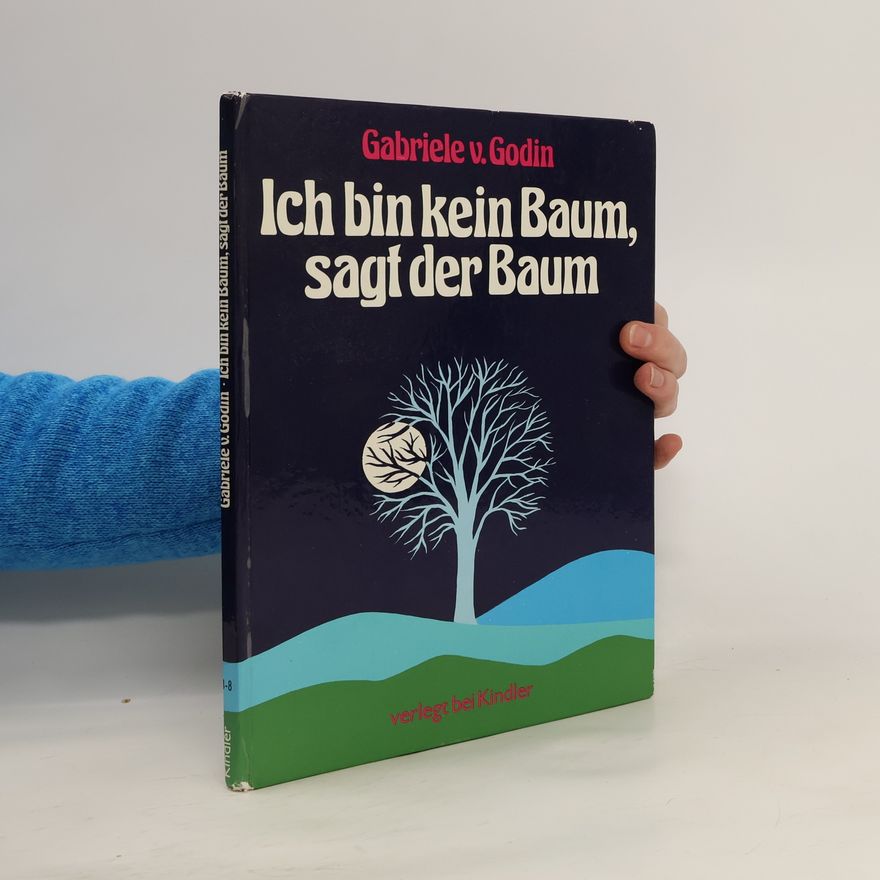 Gabriele von Godin Ich bin kein Baum, sagt der Baum