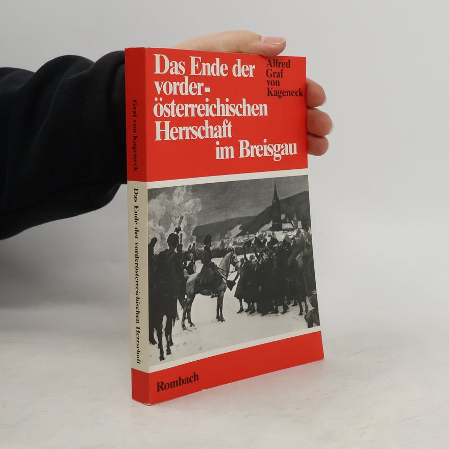 Alfred von Kageneck Das Ende der vorderösterreichischen Herrschaft im Breisgau