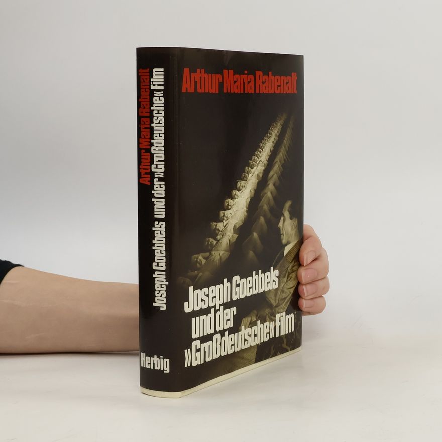Arthur Maria Rabenalt Joseph Goebbels und der "grossdeutsche" Film