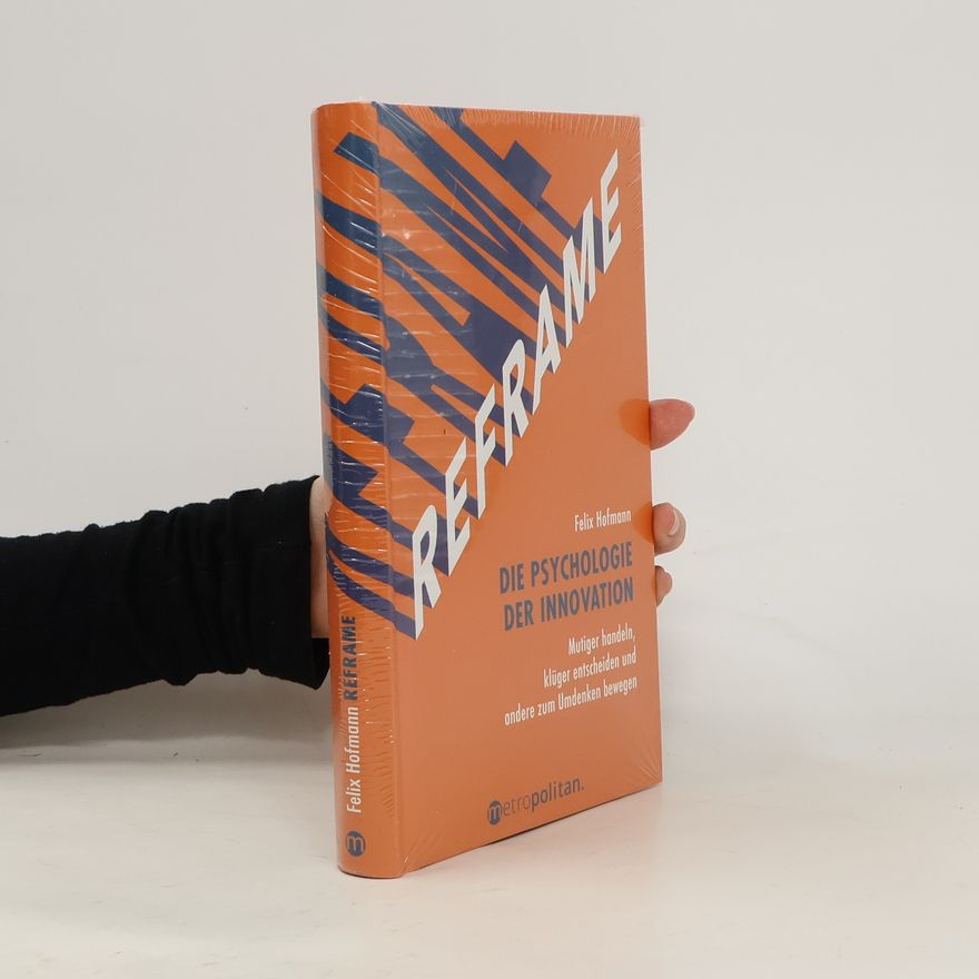 Felix Hofmann REFRAME - Die Psychologie der Innovation