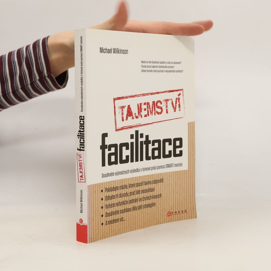 Michael Wilkinson Tajemství facilitace. Dosáhněte výjimečných výsledků v týmové práci pomocí SMART metody