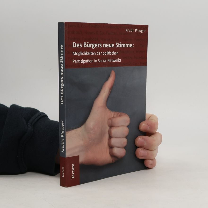 Kristin Pleuger Des Bürgers neue Stimme: Möglichkeiten der politischen Partizipation in social networks