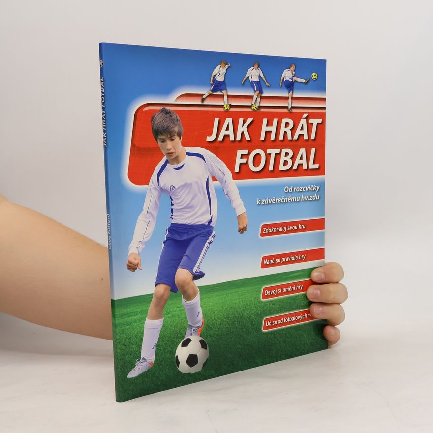 Clive Gifford Jak hrát fotbal. Od rozcvičky k závěrečnému hvizdu
