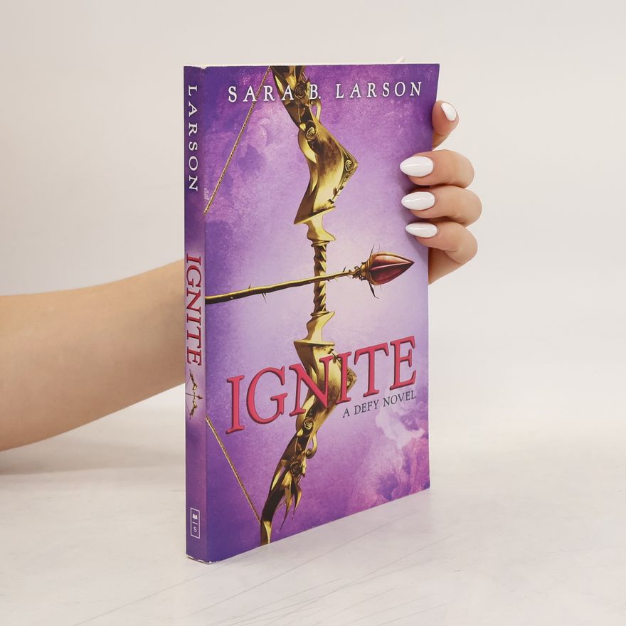 Sara B. Larson Ignite (the Defy Trilogy, Book 2), 2