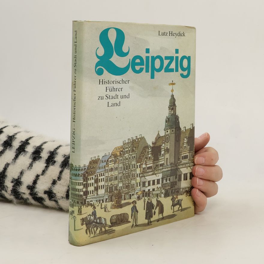 Lutz Heydick Leipzig. Historischer Führer zu Stadt und Land