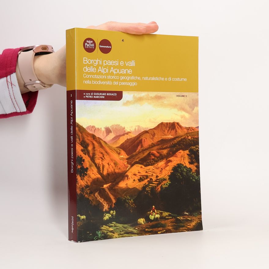 Guglielmo Bogazzi Borghi paesi e valli delle Alpi Apuane. Connotazioni storico geografiche, naturalistiche e di costume nella biodiversità del paesaggio