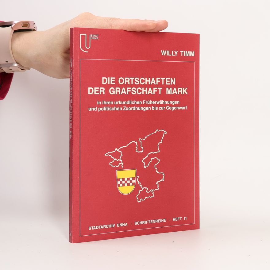 Willy Timm Die Ortschaften der Grafschaft Mark in ihren urkundlichen Früherwähnungen und politischen Zuordnungen bis zur Gegenwart