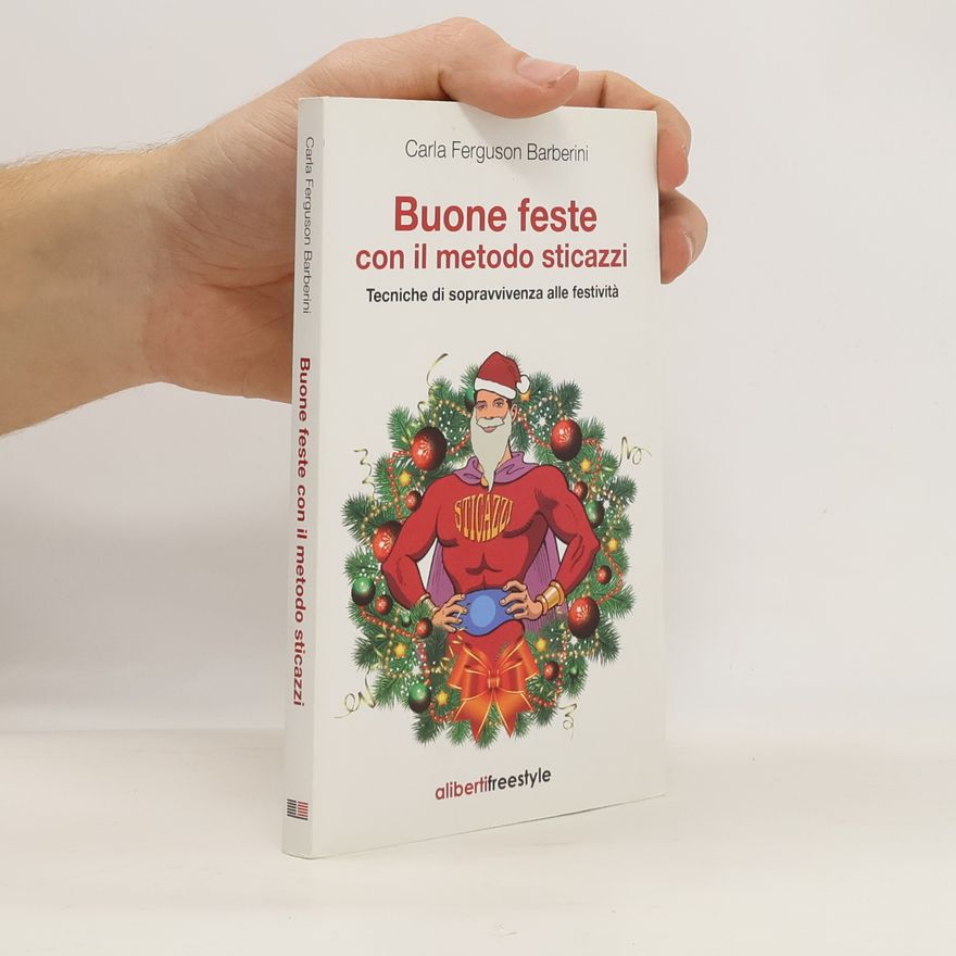 Carla Ferguson Barberini Buone feste con il metodo sticazzi. Tecniche di sopravvivenza alle festività
