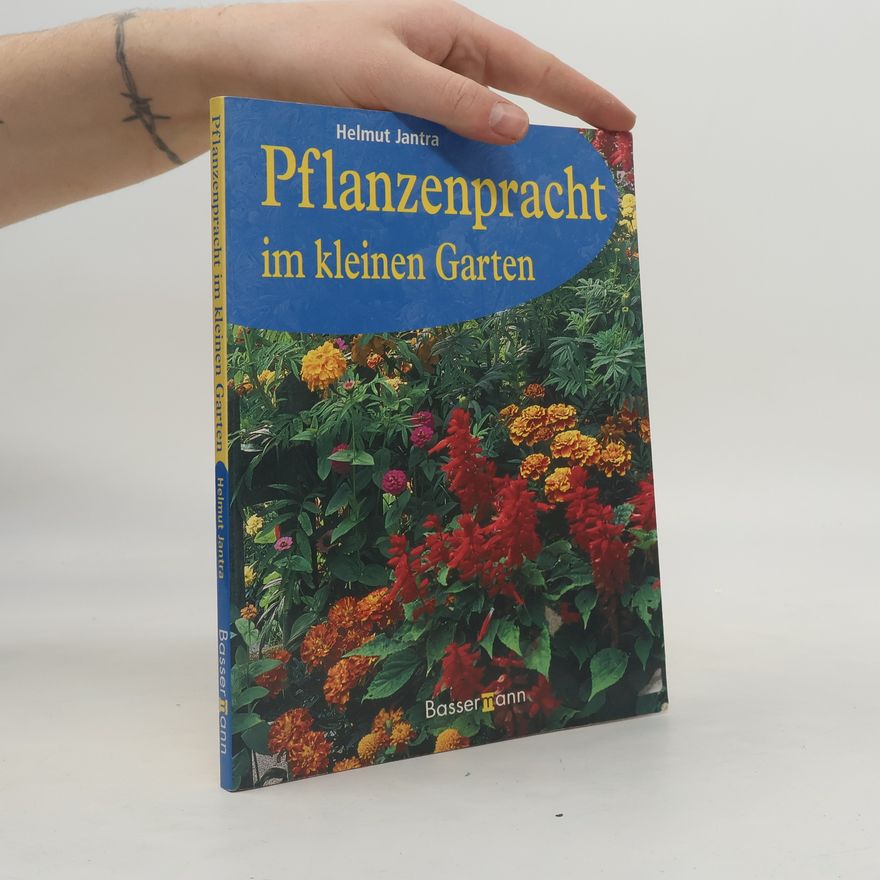 Helmut Jantra Pflanzenpracht im kleinen Garten