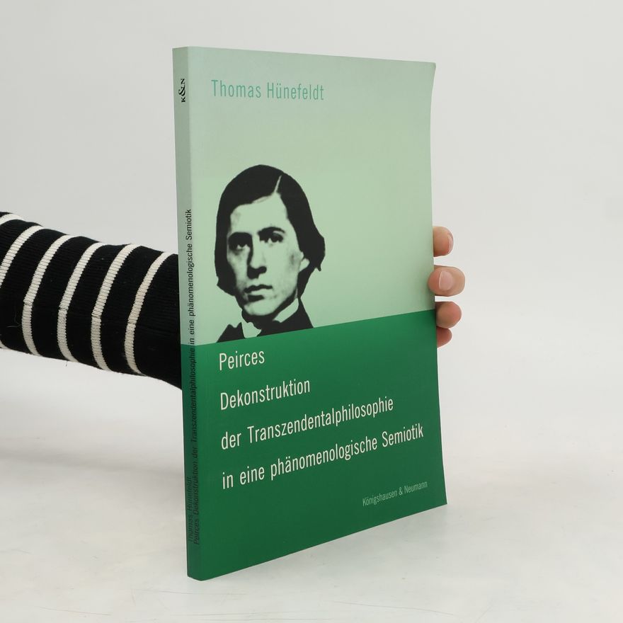 Thomas Hünefeldt Peirces Dekonstruktion der Transzendentalphilosophie in eine phänomenologische Semiotik