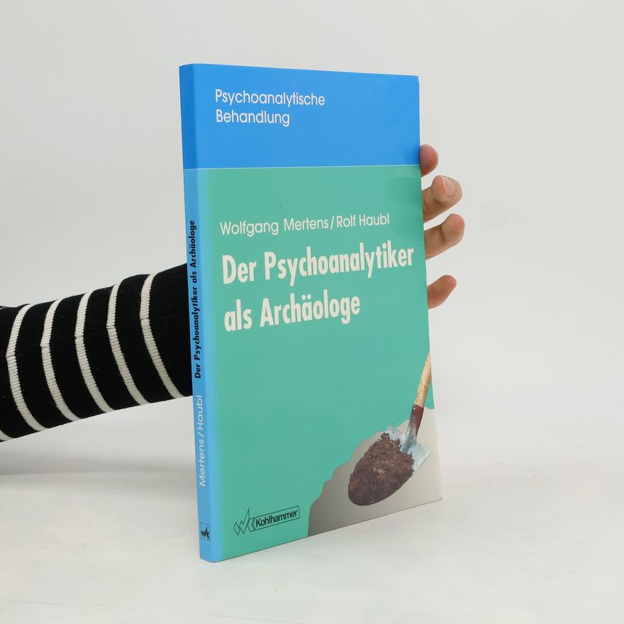 Wolfgang Mertens Der Psychoanalytiker als Archäologe