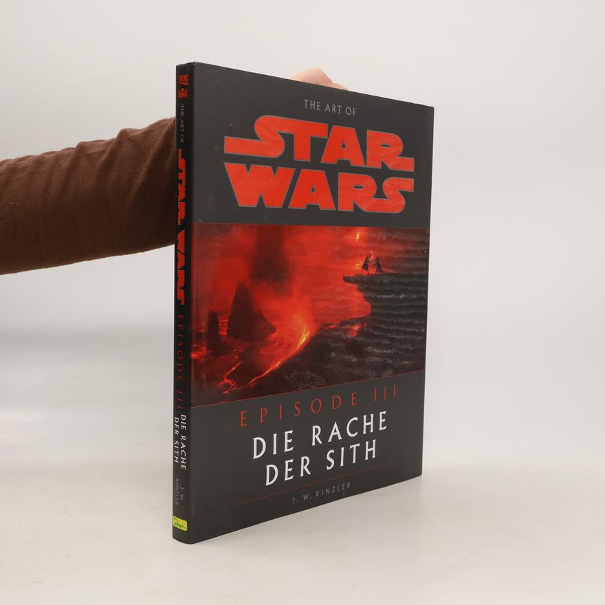 J. W. Rinzler The art of star wars: episode III, die Rache der Sith