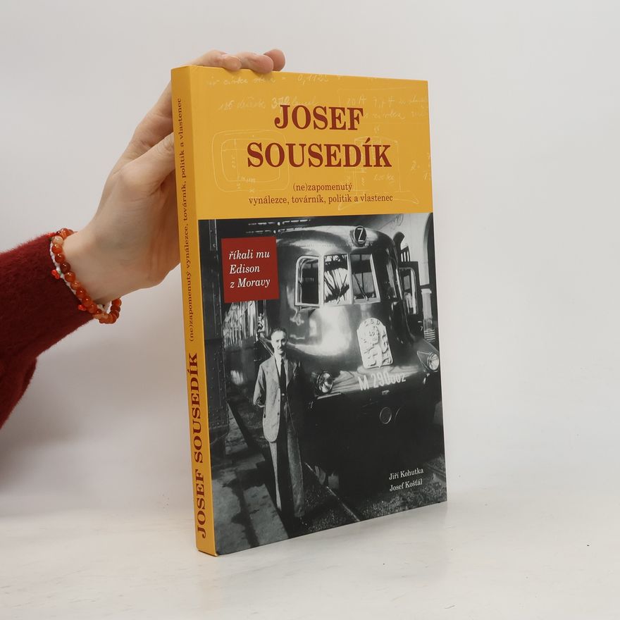 Jiří Kohutka Josef Sousedík. (Ne)zapomenutý vynálezce, továrník, politik a vlastenec