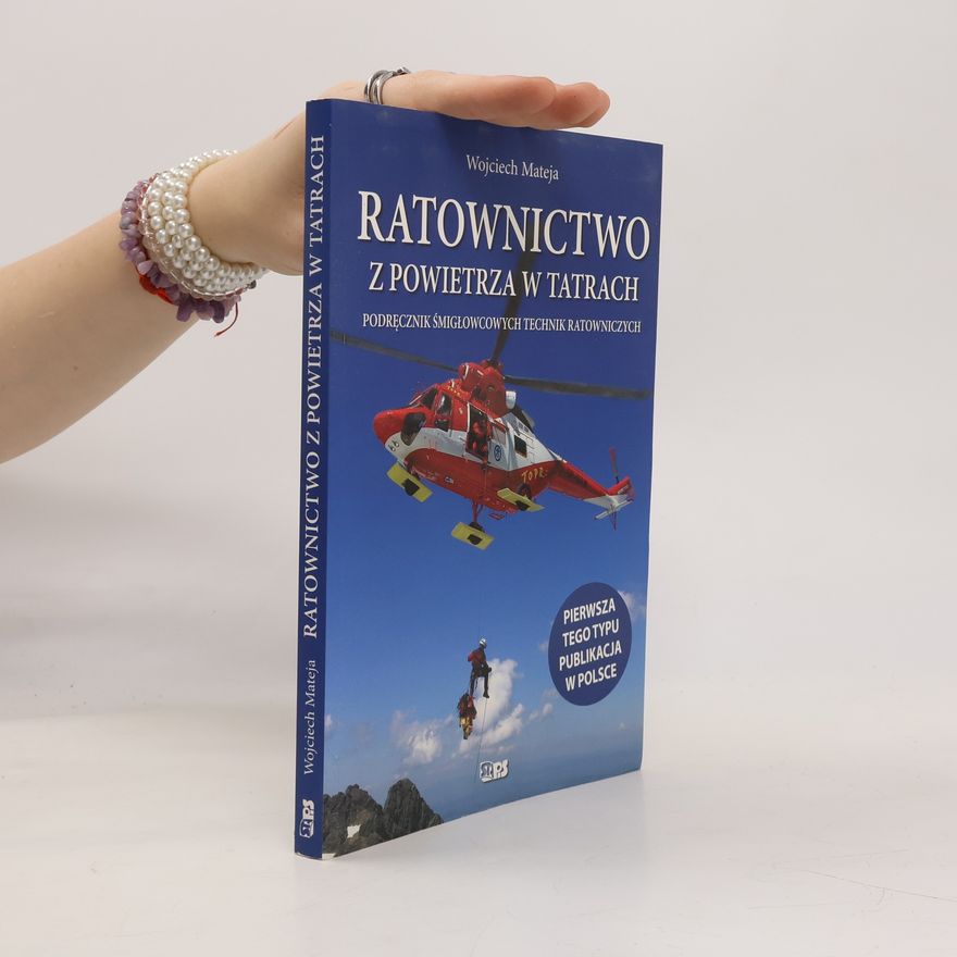 Wojciech Mateja Ratownictwo z powietrza w Tatrach. Podręcznik śmigłowcowych technik ratowniczych