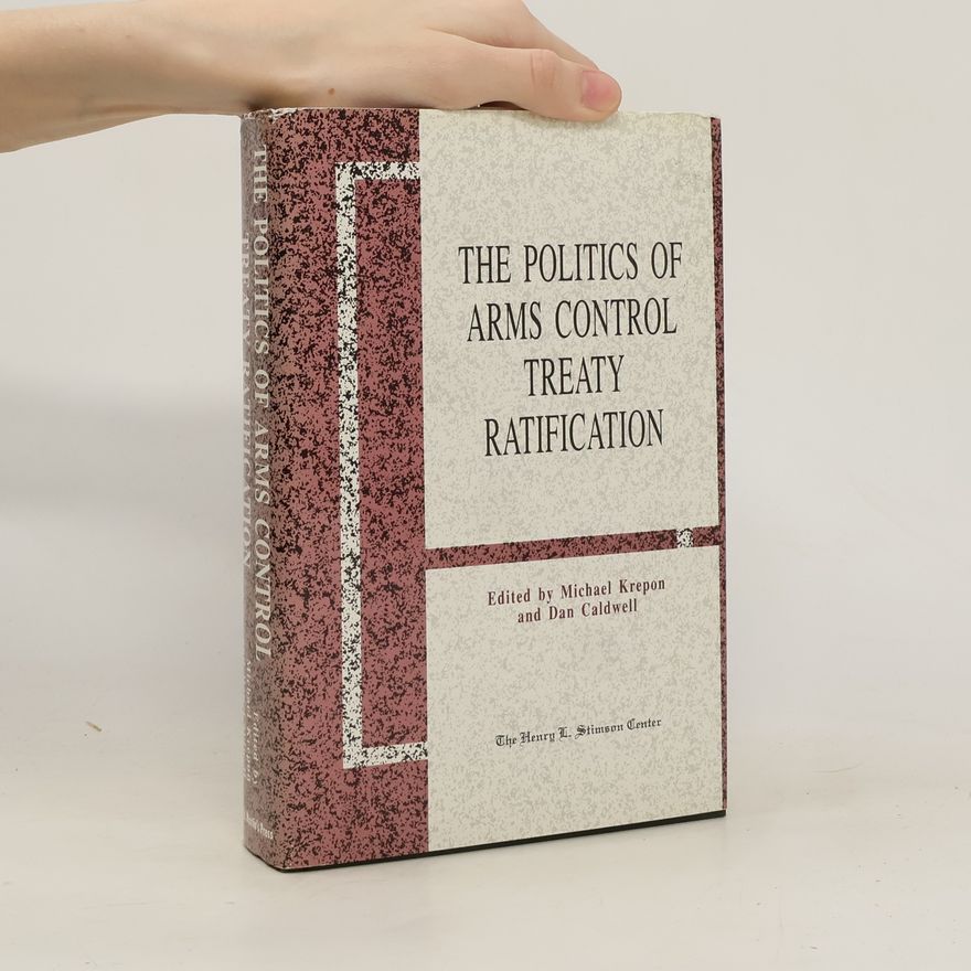 Dan Caldwell The Politics of Arms Control Treaty Ratification