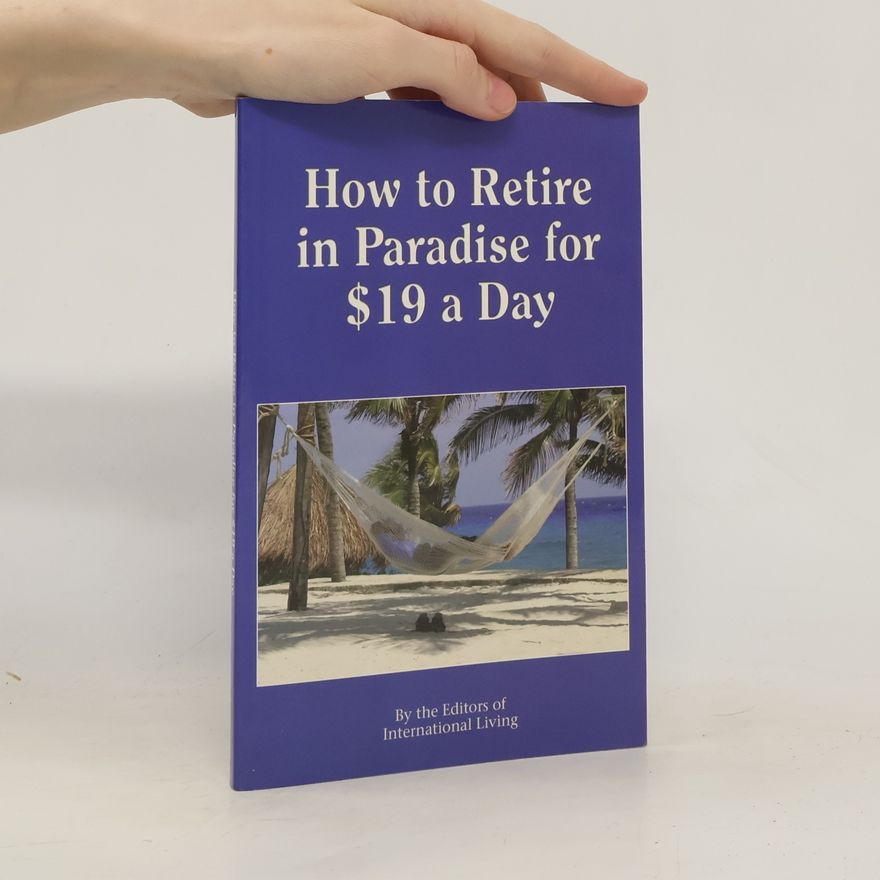 The Editors of International Living How to Retire in Paradise for 19 Dollars a Day
