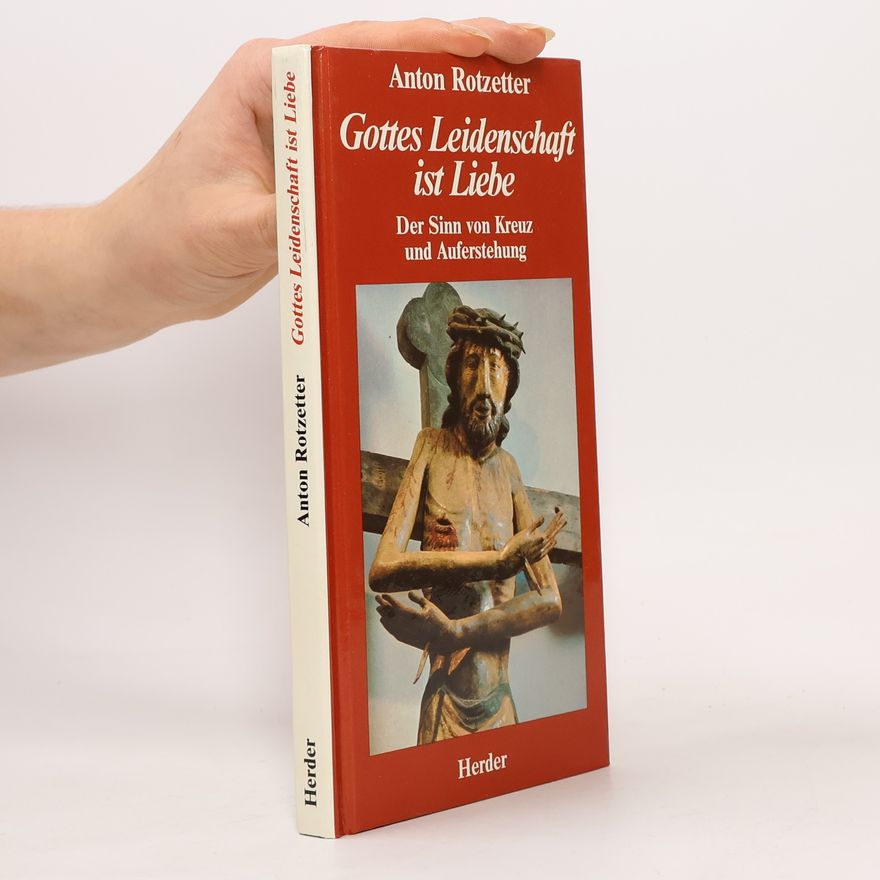 Anton Rotzetter Gottes Leidenschaft ist Liebe