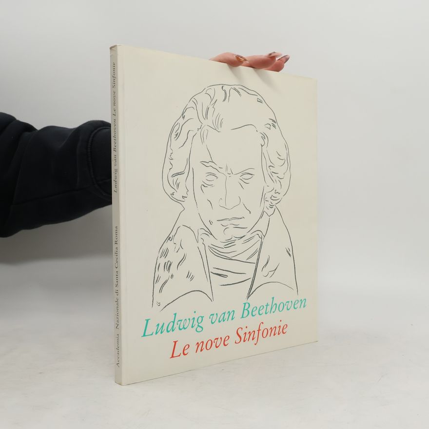 Ludwig van Beethoven Ludwig van Beethoven. Le nove sinfonie