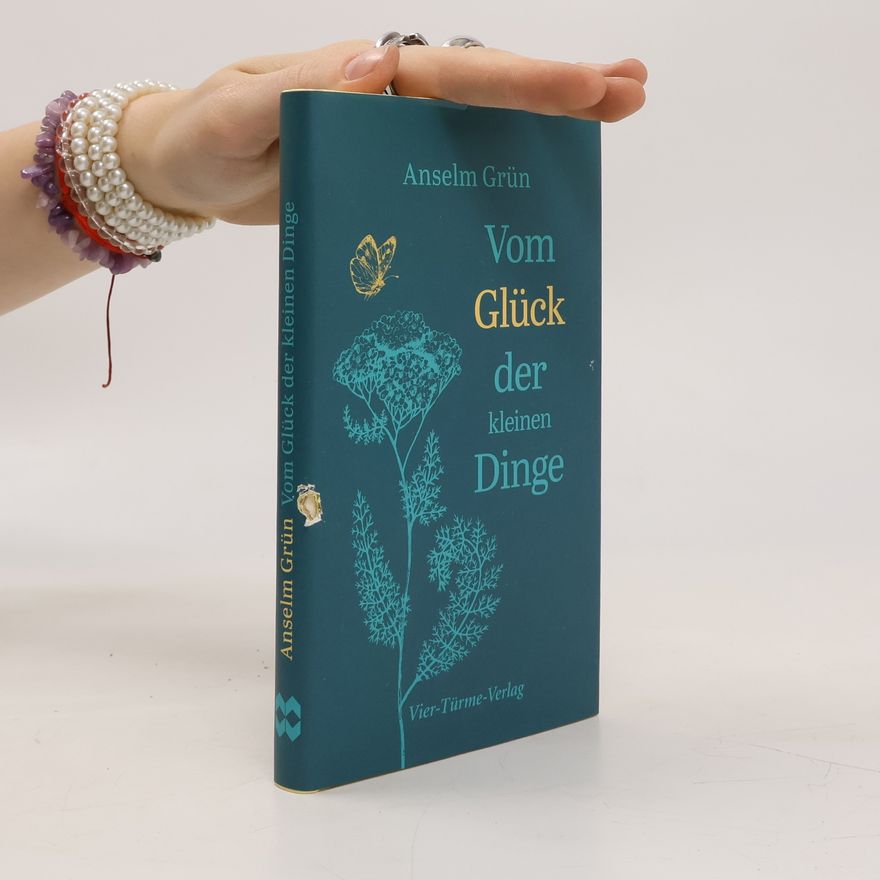 Anselm Grün Vom Glück der kleinen Dinge