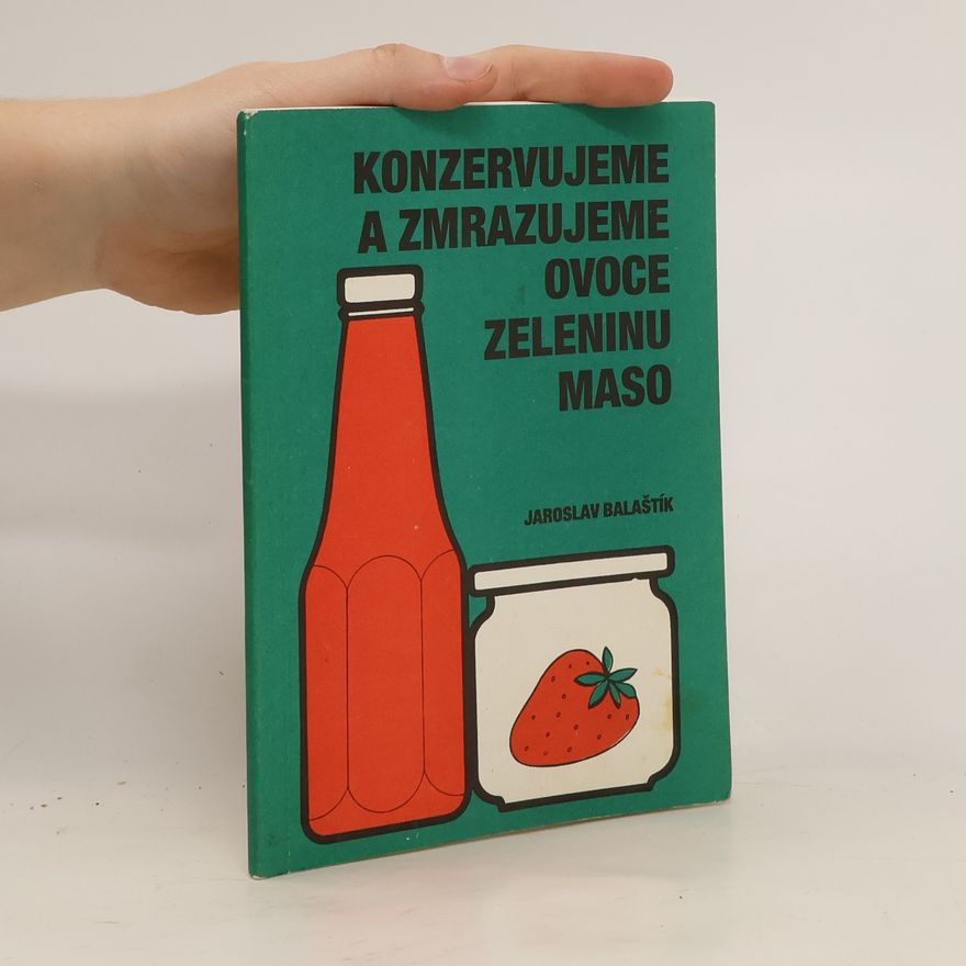Jaroslav Balaštík Konzervujeme a zmrazujeme ovoce, zeleninu, maso