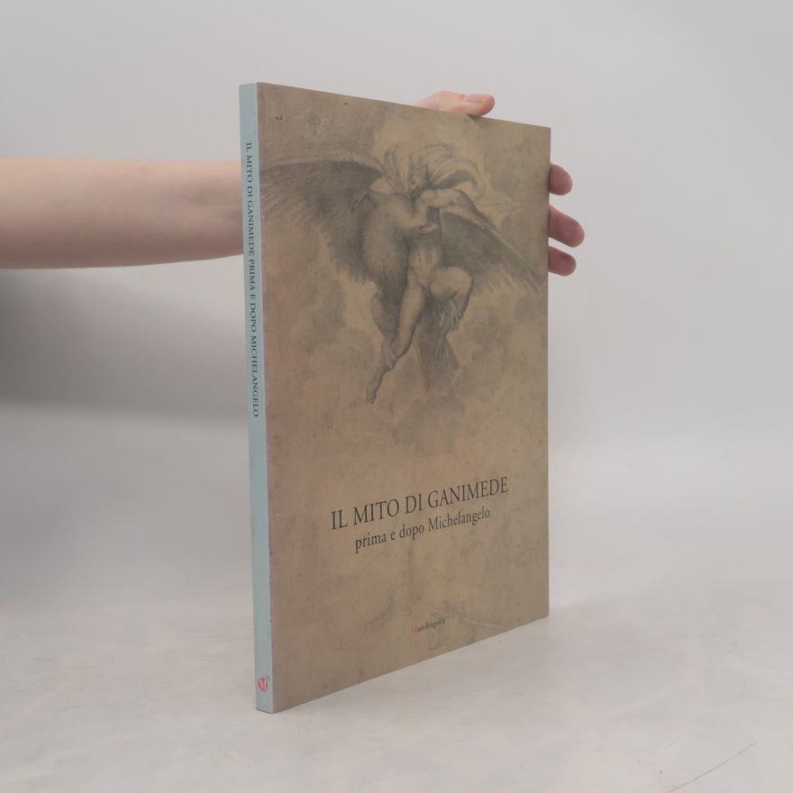 Marcella Marongiu Il mito di Ganimede prima e dopo Michelangelo. Catalogo della mostra