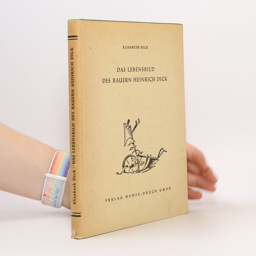 Elisabeth Dick Das Lebensbild des Bauern Heinrich Dick