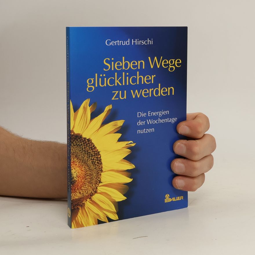 Gertrud Hirschi Sieben Wege, glücklicher zu werden