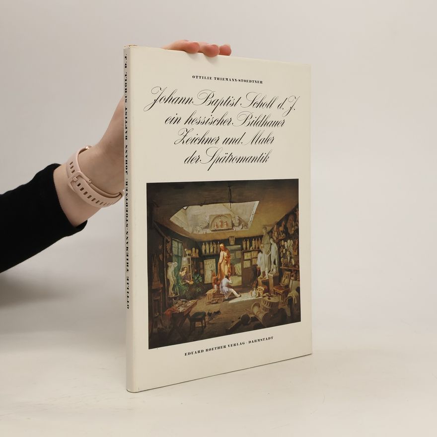 Ottilie Thiemann-Stoedtner Johann Baptist Scholl d.J. Ein hessischer Bildhauer, Zeichner und Maler der Spätromantik