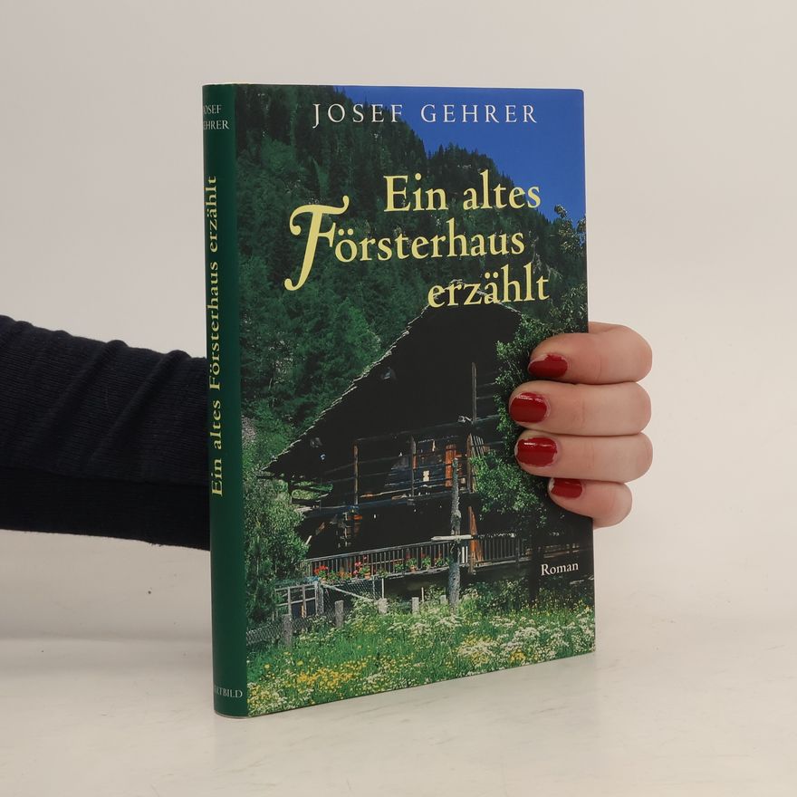 Josef Gehrer Ein altes Försterhaus erzählt