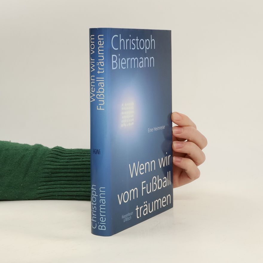 Christoph Biermann Wenn wir vom Fußball träumen