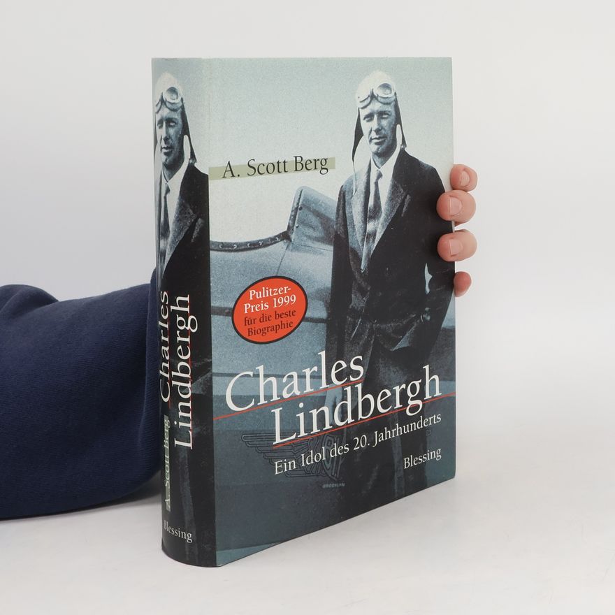 A. Scott Berg Charles Lindbergh. Ein Idol des 20. Jahrhunderts